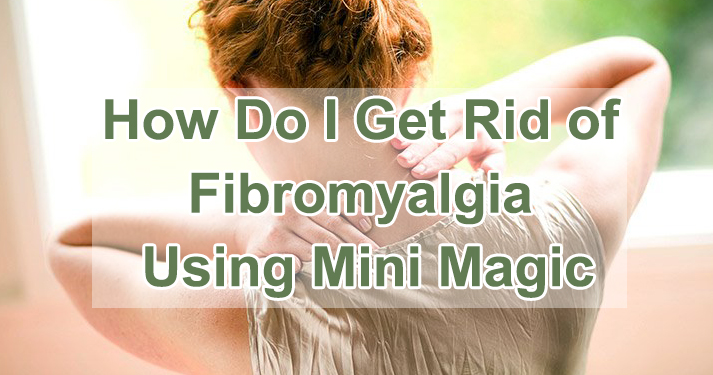 Cómo eliminar la fibromialgia con Mini Magic