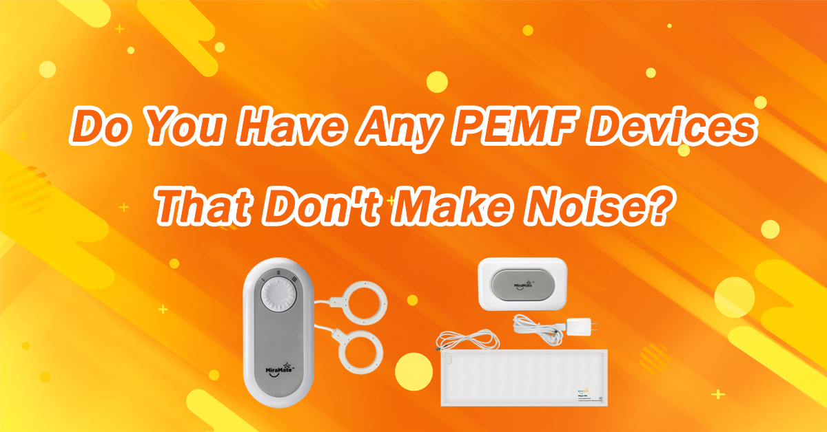 Do You Have Any PEMF Devices That Don't Make Noise