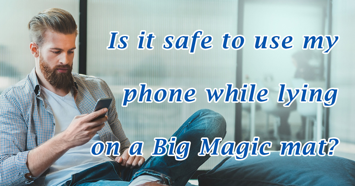 Is it safe to use my phone while lying on a Big Magic mat