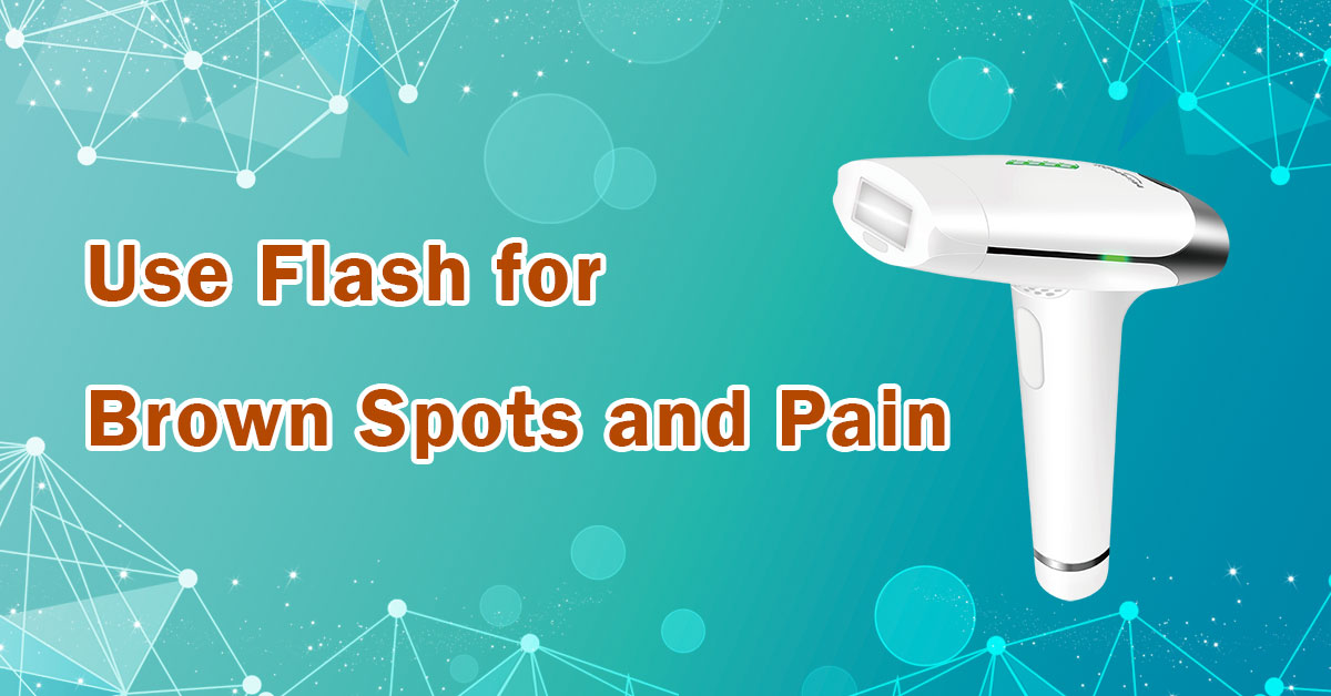 Use Flash for Brown Spots and Pain