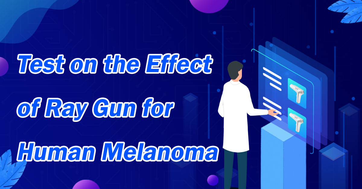 Test on the Effect of Ray Gun for Human Melanoma