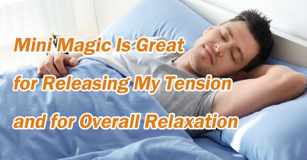 Mini Magic Is Great for Releasing My Tension and for Overall Relaxation