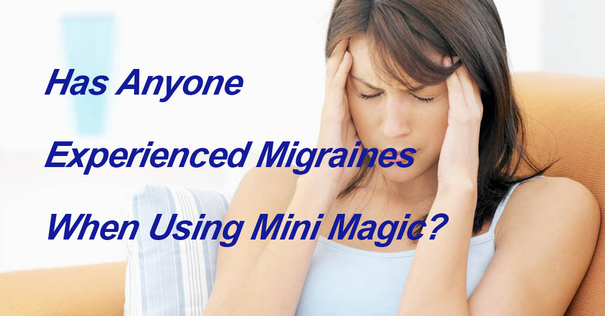 Has Anyone Experienced Migraines When Using Mini Magic